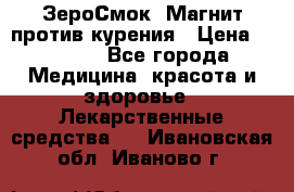 ZeroSmoke (ЗероСмок) Магнит против курения › Цена ­ 1 990 - Все города Медицина, красота и здоровье » Лекарственные средства   . Ивановская обл.,Иваново г.
